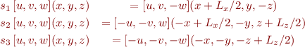 \begin{eqnarray*}
  s_1 \, [u, v, w](x,y,z) &= [u, v, -w](x+L_x/2, y, -z) \\
  s_2 \, [u, v, w](x,y,z) &= [-u, -v, w](-x+L_x/2,-y,z+L_z/2) \\
  s_3 \, [u, v, w](x,y,z) &= [-u,-v,-w](-x, -y, -z+L_z/2) \\
\end{eqnarray*}